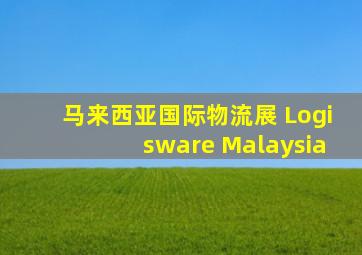 马来西亚国际物流展 Logisware Malaysia